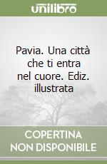 Pavia. Una città che ti entra nel cuore. Ediz. illustrata libro