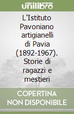 L'Istituto Pavoniano artigianelli di Pavia (1892-1967). Storie di ragazzi e mestieri libro