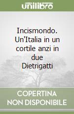 Incismondo. Un'Italia in un cortile anzi in due Dietrigatti libro