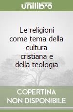 Le religioni come tema della cultura cristiana e della teologia libro