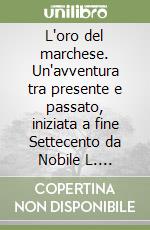 L'oro del marchese. Un'avventura tra presente e passato, iniziata a fine Settecento da Nobile L. Malaspina di Pavia... e finita ai nostri giorni libro