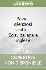 Pavia, silenziosi scatti... Ediz. italiana e inglese