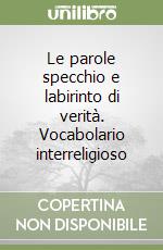 Le parole specchio e labirinto di verità. Vocabolario interreligioso libro