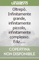 Oltrepò. Infinitamente grande, infinitamente piccolo, infinitamente complesso. Ediz. multilingue libro