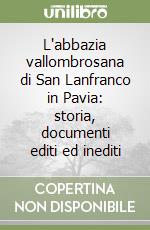 L'abbazia vallombrosana di San Lanfranco in Pavia: storia, documenti editi ed inediti libro