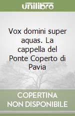 Vox domini super aquas. La cappella del Ponte Coperto di Pavia libro