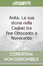 Anita. La sua storia nella Cagliari tra fine Ottocento e Novecento