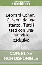 Leonard Cohen. Canzoni da una stanza. Tutti i testi con una intervista esclusiva libro