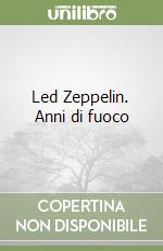 Led Zeppelin. Anni di fuoco