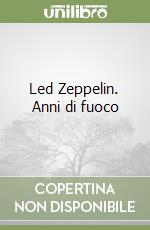 Led Zeppelin. Anni di fuoco libro