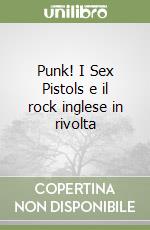 Punk! I Sex Pistols e il rock inglese in rivolta libro