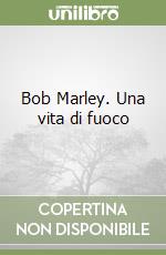 Bob Marley. Una vita di fuoco libro