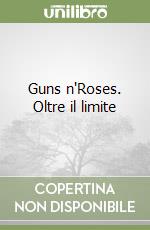 Guns n'Roses. Oltre il limite libro