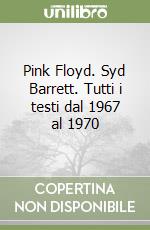 Pink Floyd. Syd Barrett. Tutti i testi dal 1967 al 1970