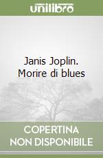 Janis Joplin. Morire di blues