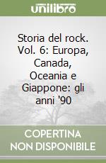 Storia del rock. Vol. 6: Europa, Canada, Oceania e Giappone: gli anni '90