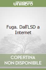 Fuga. Dall'LSD a Internet