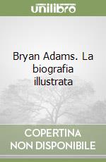 Bryan Adams. La biografia illustrata libro