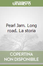 Pearl Jam. Long road. La storia libro