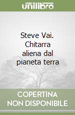 Steve Vai. Chitarra aliena dal pianeta terra