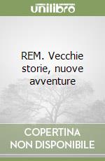 REM. Vecchie storie, nuove avventure