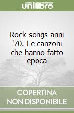 Rock songs anni '70. Le canzoni che hanno fatto epoca libro