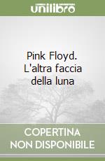 Pink Floyd. L'altra faccia della luna libro