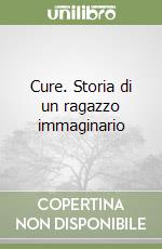 Cure. Storia di un ragazzo immaginario libro