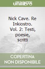 Nick Cave. Re Inkiostro. Vol. 2: Testi, poesie, scritti libro