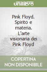 Pink Floyd. Spirito e materia. L'arte visionaria dei Pink Floyd libro