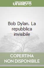 Bob Dylan. La repubblica invisibile libro