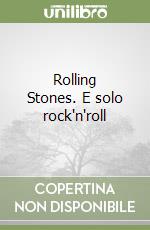 Rolling Stones. E solo rock'n'roll