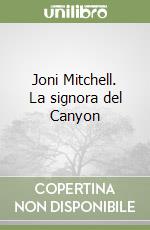 Joni Mitchell. La signora del Canyon