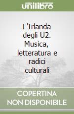 L'Irlanda degli U2. Musica, letteratura e radici culturali libro