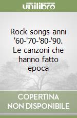 Rock songs anni '60-'70-'80-'90. Le canzoni che hanno fatto epoca libro