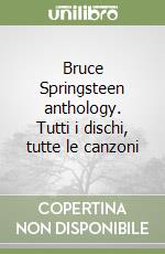 Bruce Springsteen anthology. Tutti i dischi, tutte le canzoni libro