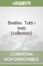 Beatles. Tutti i testi (collection) libro