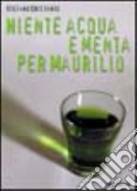 Niente acqua e menta per Maurilio libro