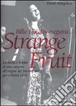 Billie Holiday eseguirà... Strange fruit. La storia e il mito di una canzone all'origine del Movimento per i diritti civili