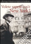 Volete sapere cos'è New York? libro di White E. B.