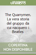 The Quarrymen. La vera storia del gruppo da cui nacquero i Beatles libro