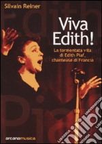 Viva Edith! La tormentata vita di Edith Piaf, chanteuse di Francia libro