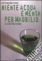 Niente acqua e menta per Maurilio e altri racconti libro