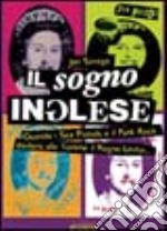 Il sogno inglese. Quando i Sex Pistols e il punk rock diedero alle fiamme il Regno Unito libro