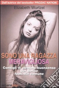 Sono una ragazza meravigliosa. Consigli di comune buonsenso per donne fuori dal comune libro