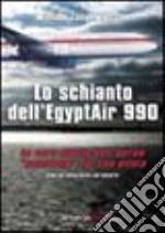 Lo schianto dell'Egyptair 990. La vera storia dell'aereo «suicidato» dal suo pilota libro