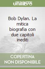 Bob Dylan. La mitica biografia con due capitoli inediti libro