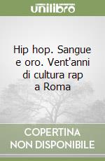 Hip hop. Sangue e oro. Vent'anni di cultura rap a Roma libro