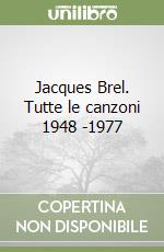 Jacques Brel. Tutte le canzoni 1948 -1977 libro