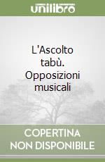 L'Ascolto tabù. Opposizioni musicali libro